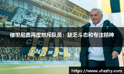 穆里尼奥再度怒斥队员：缺乏斗志和专注精神